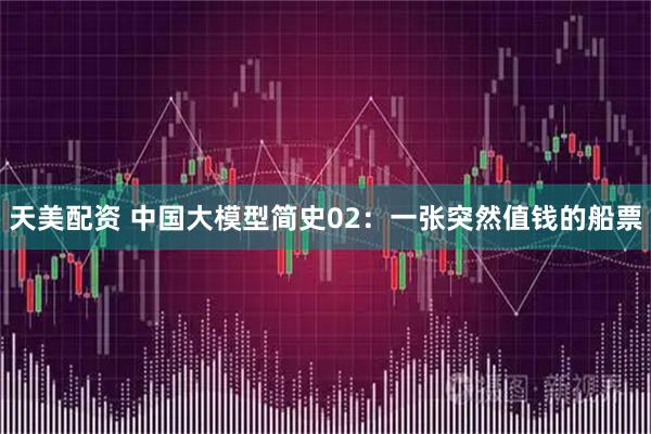天美配资 中国大模型简史02：一张突然值钱的船票